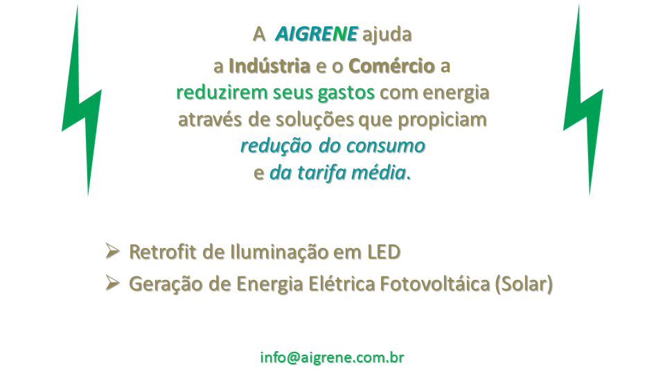 A AIGRENE ajuda a Indústria e o Comércio a reduzirem seus gastos com energia através de soluções que propiciam redução do consumo e da tarifa média. Retrofit de Iluminação em LED. Geração de Energia Elétrica Fotovoltáica Solar.